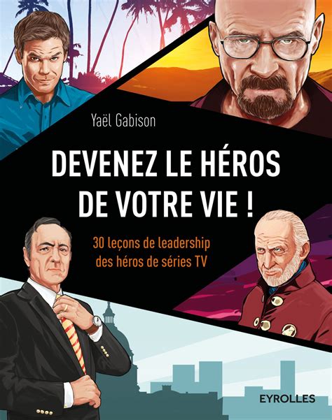 Devenez le héros de votre vie !: 30 leçons de leadership des héros de séries TV.